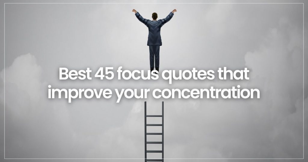 Best 45 focus quotes that improve your concentration