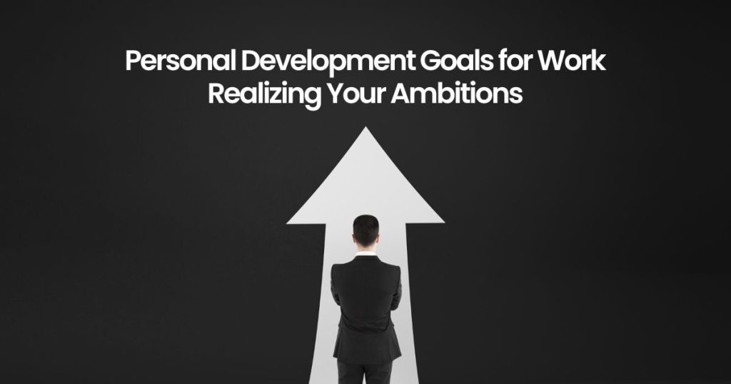 Personal Development Goals for Work | Realize Your Ambitions