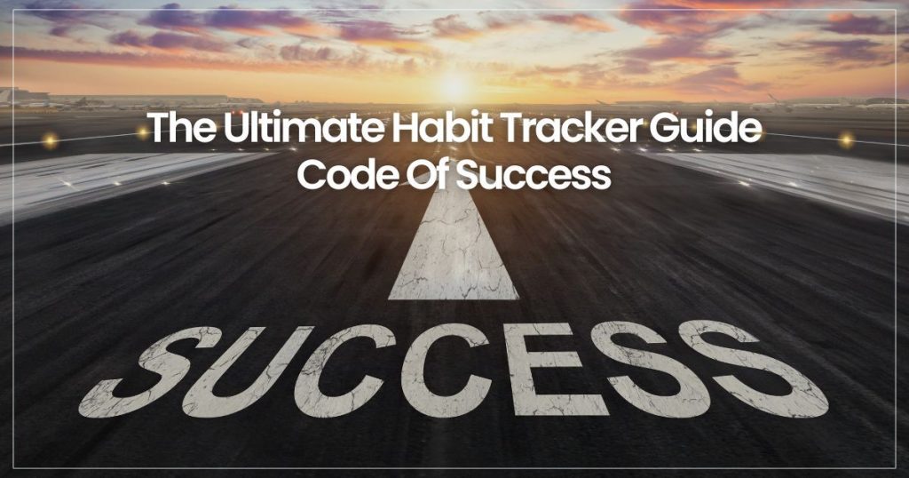 The Ultimate Habit Tracker Guide | Code Of Success