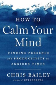 How to Calm Your Mind Finding Presence and Productivity in Anxious Times